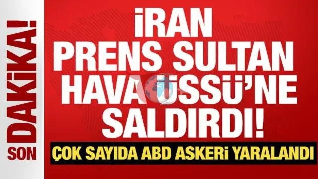 İran'ın Prens Sultan Hava Üssü'ne Dron Saldırısı: ABD Askerleri Yaralandı