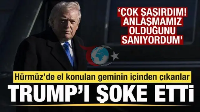 Trump, Hürmüz'deki Gemi Krizine Tepki Gösterdi: Çin ile Anlaşma Yaptığımızı Sanıyordum!