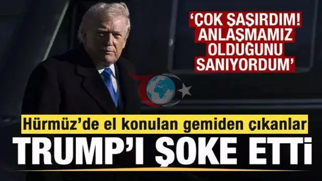 Hürmüz Boğazı'ndaki Gemi Olayı Trump'ı Şaşırttı: Çin ile Anlaştığımızı Düşünüyordum!