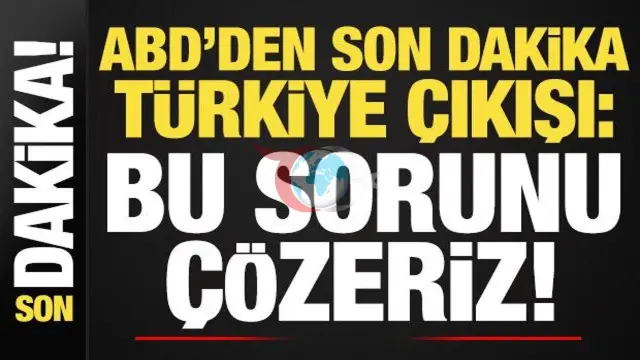 ABD'den Türkiye Hakkında Yeni Açıklama: Çözüm Bulunabilir