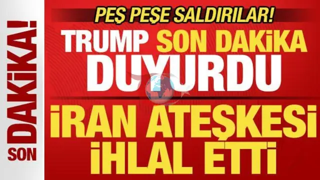Trump'tan İran'a Suçlama: Ateşkes İhlali ve Saldırılar