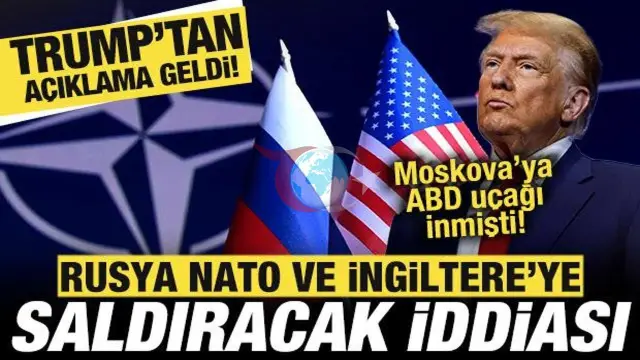 Trump'tan Kritik Moskova Açıklaması: Rusya'nın İngiltere ve NATO'ya Saldıracağı İddialarına Yanıt
