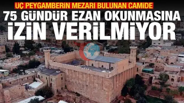 İsrail'in Harem-i İbrahim Ablukası: 75 Gündür Ezan Okunması Engelleniyor
