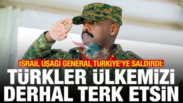 Uganda Genelkurmay Başkanı Keinerugaba’dan Türkiye’ye Skandal Tehdit: "Ülkeyi Terk Edin"