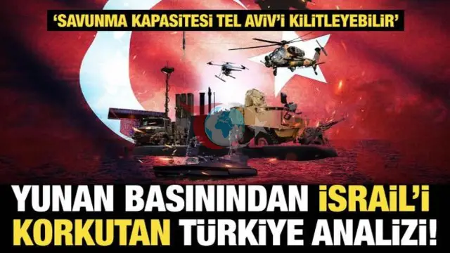 Yunan Basınından Çarpıcı Analiz: Türkiye’nin Askeri Gücü İsrail’i Derinden Endişelendiriyor