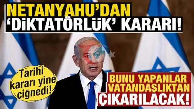 Netanyahu'dan Skandal Adım: İsrail Ordusunu Eleştirenler Vatandaşlıktan Çıkarılacak!