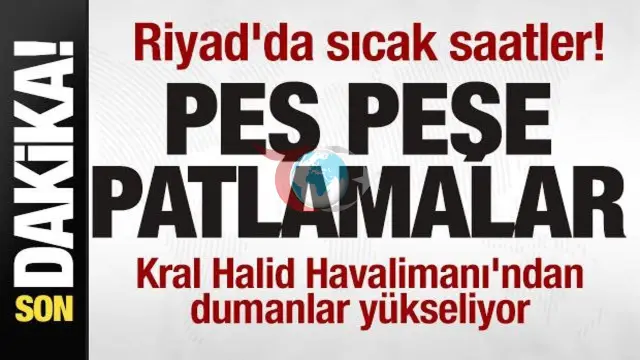 Riyad'da Sıcak Saatler: Kral Halid Havalimanı Yakınlarında Patlama Sesleri ve Yangın
