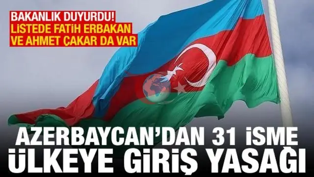 Azerbaycan'dan 31 Türk Vatandaşına Giriş Yasağı: Fatih Erbakan ve Ahmet Çakar Listede