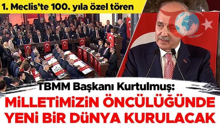 TBMM Başkanı Kurtulmuş, 1. Meclis’te Konuştu: Milletimizin Öncülüğünde Yeni bir Dünya Kurulacak