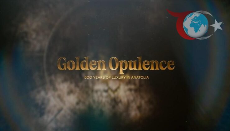Anadolu’nun Lüks Mirası: “Golden Opulence” Belgeseliyle Zamanda Yolculuk